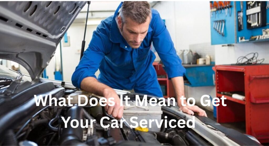 What Does It Mean to Get Your Car Serviced? 7 Essential Things to Know